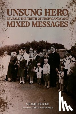 Boyle, Vickie - Unsung Hero Reveals the Truth of Propaganda and Mixed Messages