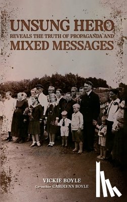 Boyle, Vickie - Unsung Hero Reveals the Truth of Propaganda and Mixed Messages