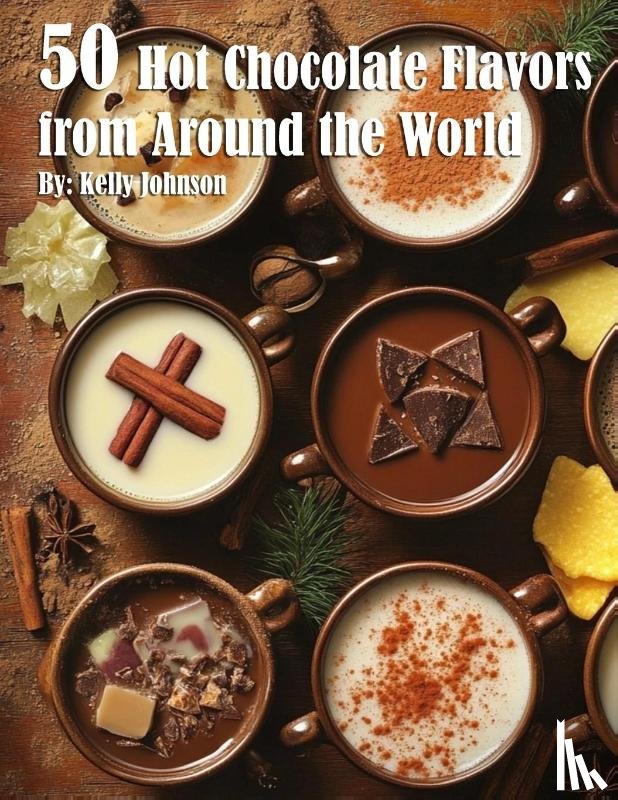 Johnson, Kelly - 50 Hot Chocolate Flavors from Around the World
