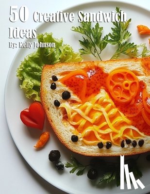 Johnson, Kelly - 50 Creative Sandwich Ideas
