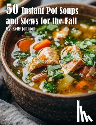 Johnson, Kelly - 50 Instant Pot Soups and Stews for the Fall