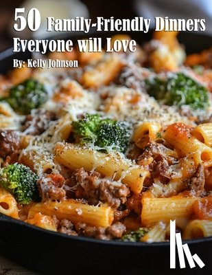Johnson, Kelly - 50 Family-Friendly Dinners Everyone Will Love