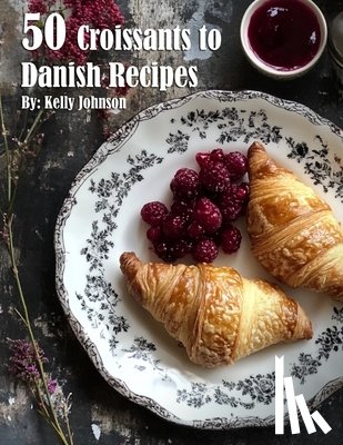 Johnson, Kelly - 50 Croissants to Danish Recipes