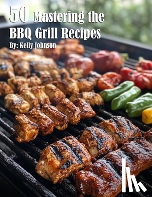 Johnson, Kelly - 50 Mastering the BBQ Grill Recipes