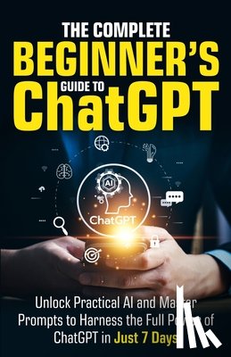 Harper, Ryan - The Complete Beginner's Guide To ChatGPT