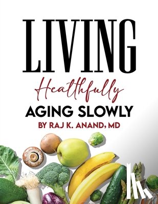 Anand, Raj K. - Living Healthfully, Aging Slowly