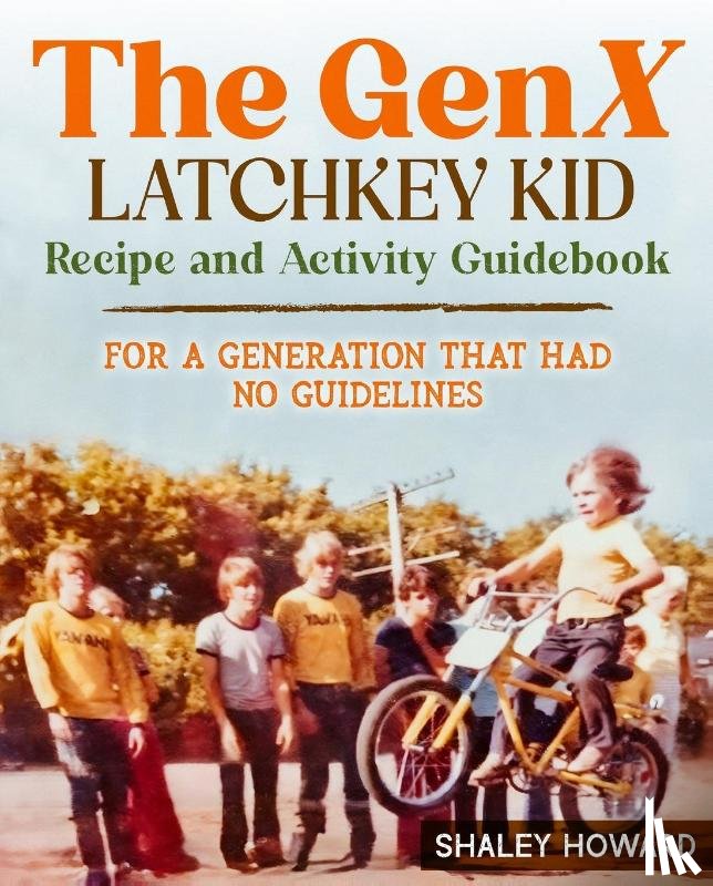 Howard, Shaley - The GenX Latchkey Kid Recipe and Activity Guidebook - For a generation that had no guidelines