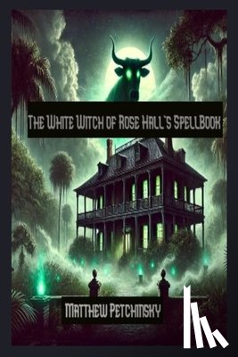 Petchinsky, Matthew - The White Witch of Rose Hall's SpellBook