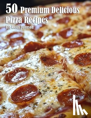 Johnson, Kelly - 50 Premium Delicious Pizza Recipes