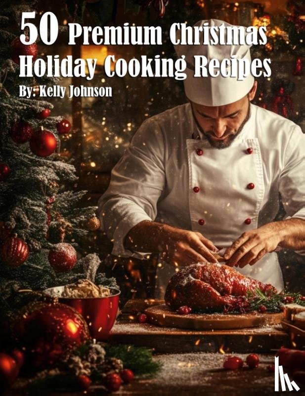 Johnson, Kelly - 50 Premium Christmas Holiday Cooking Recipes