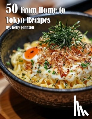 Johnson, Kelly - 50 From Home to Tokyo Recipes