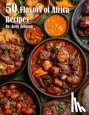Johnson, Kelly - 50 Flavors of Africa Recipes