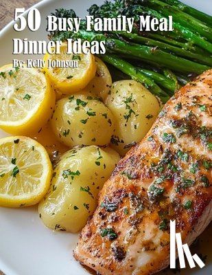 Johnson, Kelly - 50 Busy Family Dinner Meal Ideas