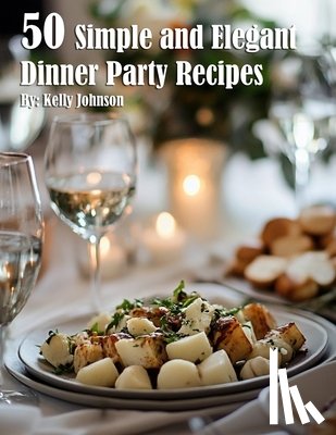 Johnson, Kelly - 50 Simple and Elegant Dinner Party Recipes