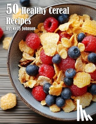 Johnson, Kelly - 50 Healthy Cereal Recipes