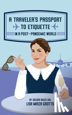 Grotts, Lisa Mirza - A TRAVELER'S PASSPORT TO ETIQUETTE IN A POST-PANDEMIC WORLD