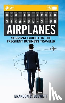 Blewett, Brandon C. - How to Avoid Strangers on Airplanes