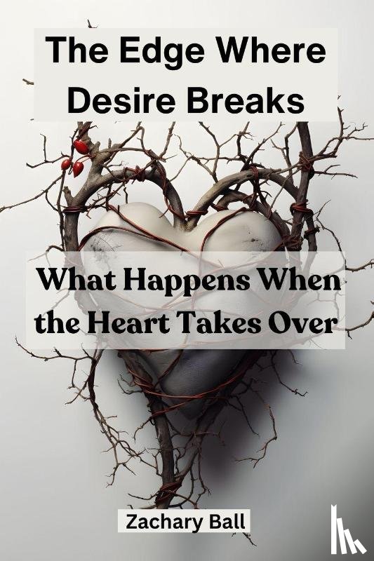 Ball, Zachary - The Edge Where Desire Breaks