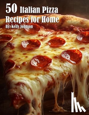 Johnson, Kelly - 50 Italian Pizza Recipes for Home
