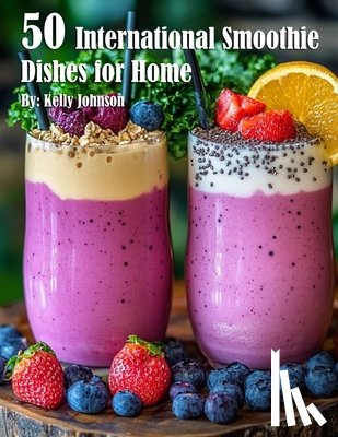 Johnson, Kelly - 50 International Smoothie Dishes for Home