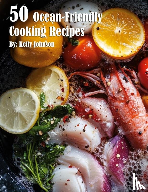 Johnson, Kelly - 50 Ocean-Friendly Cooking Recipes