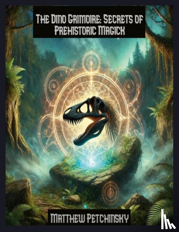 Petchinsky, Matthew - The Dino Grimoire
