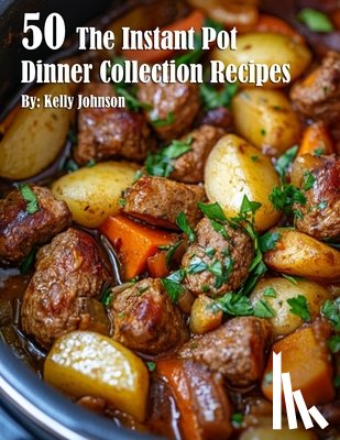 Johnson, Kelly - 50 The Instant Pot Dinner Collection Recipes