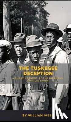 Webb, William - The Tuskegee Deception: A Short Account of the Infamous Syphilis Study
