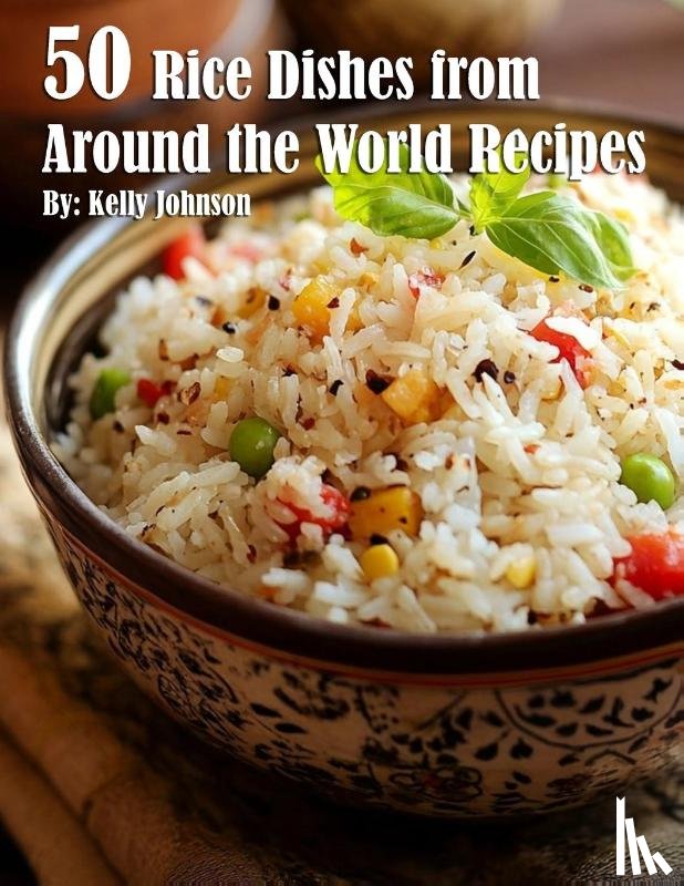 Johnson, Kelly - 50 Rice Dishes from Around the World Recipes