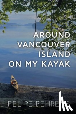 Behrens, Felipe - Around Vancouver island on My Kayak - Softcover
