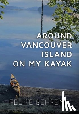 Behrens, Felipe - Behrens, F: Around Vancouver Island on My Kayak - Hardcover