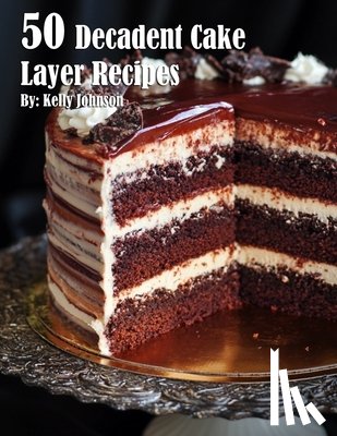 Johnson, Kelly - 50 Decadent Cake Layer Recipes