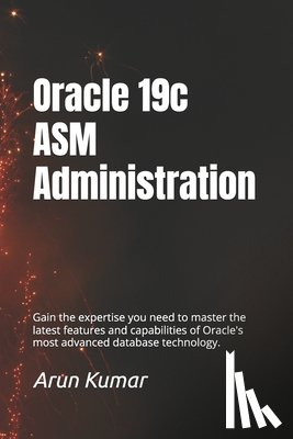 Chaudhary, Prem Kumar - Oracle 19c ASM Administration: Gain the expertise you need to master the latest features and capabilities of Oracle's most advanced database technolog