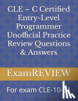 Yu, Mike - CLE - C Certified Entry-Level Programmer Unofficial Practice Review Questions & Answers: For exam CLE-10-01