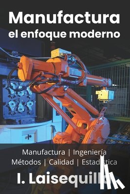 Laisequilla, Israel - Manufactura: el enfoque moderno: Fundamentos, Herramientas, Indicadores, Calidad, Productividad, 5S, Pareto, Lean Manufacturing, Si