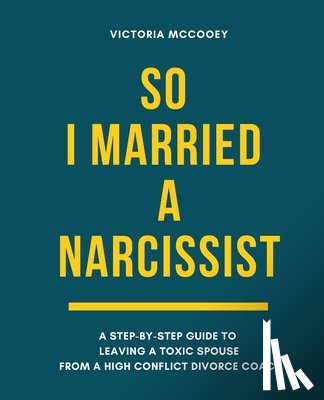 Graham, Anna - So I Married A Narcissist: A step-by-step guide to leaving a toxic spouse from a high conflict divorce coach