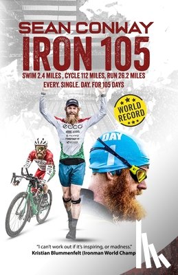 Conway, Sean - Iron 105: 105 Full Iron Distance Triathlons in a Row