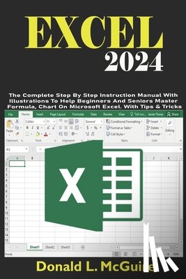 L. McGuire, Donald - Excel 2024: The Complete Step By Step Instruction Manual With Illustrations To Help Beginners And Seniors Master Formula, Chart On