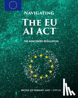 Elmgart, Nicole Joy - Navigating the EU AI Act: The Annotated Regulation