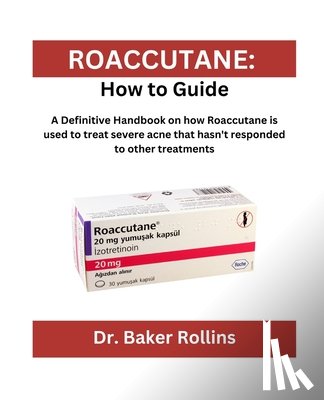 Rollins, Baker - Roaccutane: How to guide: A Definitive Handbook on how Roaccutane is used to treat severe acne that hasn't responded to other treatments