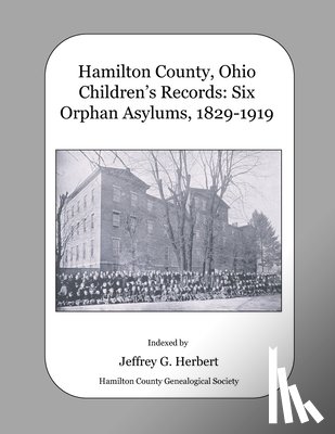 Herbert, Jeffrey G. - Hamilton County, Ohio Children's Records: Six Orphan Asylums, 1829 - 1919