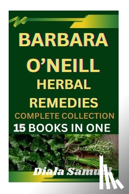 Diala, Samuel - Barbara O'Neill Herbal Remedies Complete Collection: A Comprehensive Guide to Health and Healing for Wellness, Vitality, and Holistic Living