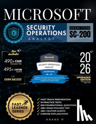 M, Anand - Microsoft Security Operations Analyst Exam Code - Sc-200: Fast Track Preparation, 10 Practice Tests, 500 Foundational Questions, 490+ Exam Focused Tip