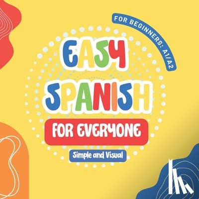 Lee, Maria Sophie - Easy Spanish for Everyone: First Steps for Kids and Adults, A Simple and Visual Book to Learn Spanish with ease