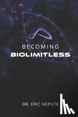 Nepute, Eric - Becoming BioLimitless: A Revolutionary Approach to Health, Wealth, and Human Potential