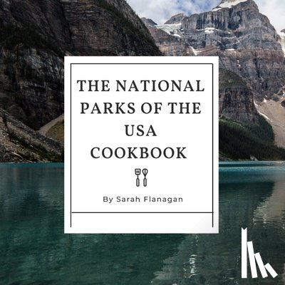 Flanagan, Sarah - The National Parks of the USA Cookbook