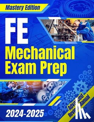 Gibson, Manuel - FE Mechanical Exam Prep 2024 - 2025: The Ultimate Guide to Master the Exam on Your First Try A Comprehensive Manual for Stress-Free Preparation & Succ