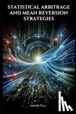 Flux, Jamie - Statistical Arbitrage and Mean Reversion Strategies