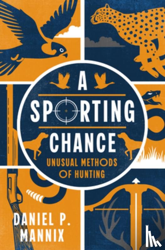 Mannix, Daniel P. - A Sporting Chance: Unusual Methods of Hunting