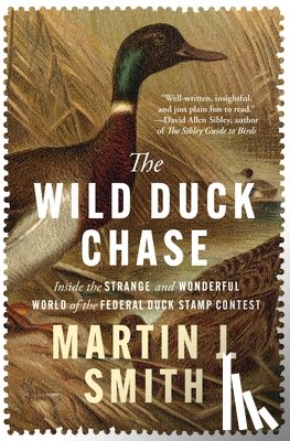 Smith, Martin J. - The Wild Duck Chase: Inside the Strange and Wonderful World of the Federal Duck Stamp Contest